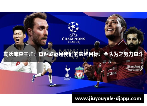 勒沃库森主帅：重返欧冠是我们的最终目标，全队为之努力奋斗