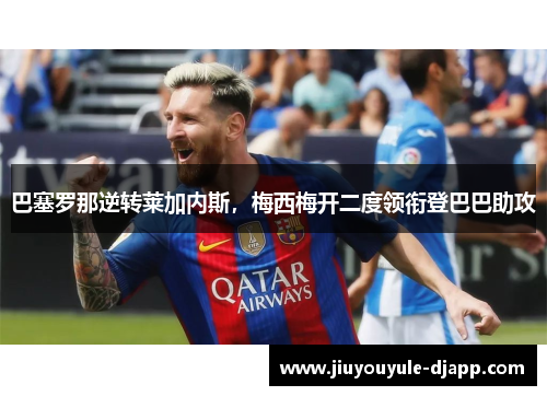 巴塞罗那逆转莱加内斯，梅西梅开二度领衔登巴巴助攻