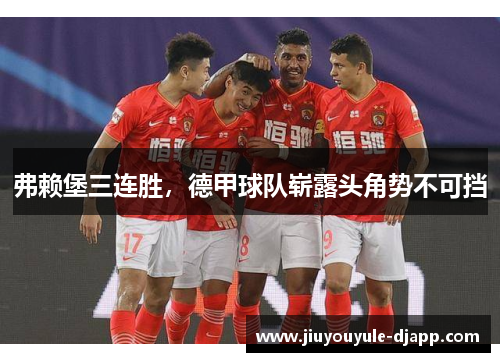 弗赖堡三连胜，德甲球队崭露头角势不可挡