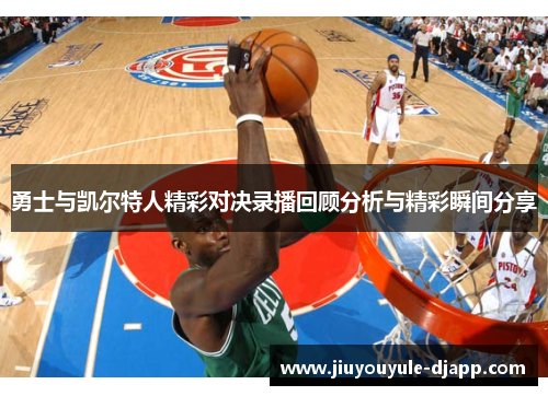 勇士与凯尔特人精彩对决录播回顾分析与精彩瞬间分享