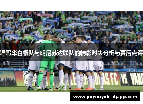 温哥华白帽队与明尼苏达联队的精彩对决分析与赛后点评